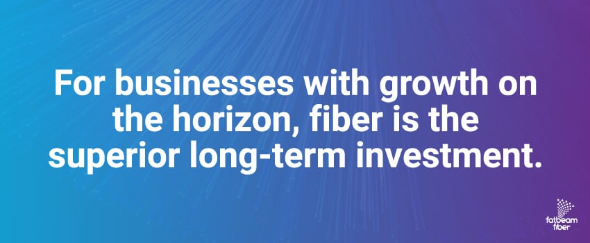 For businesses with growth on the horizon, fiber is the superior long-term investment.