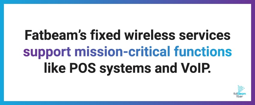 Fatbeam’s fixed wireless services support mission-critical functions like POS systems and VoIP.