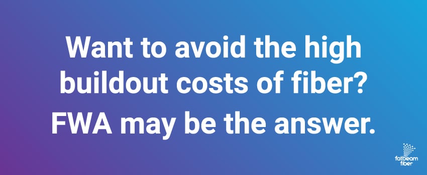 Want to avoid the high buildout costs of fiber? FWA may be the answer.