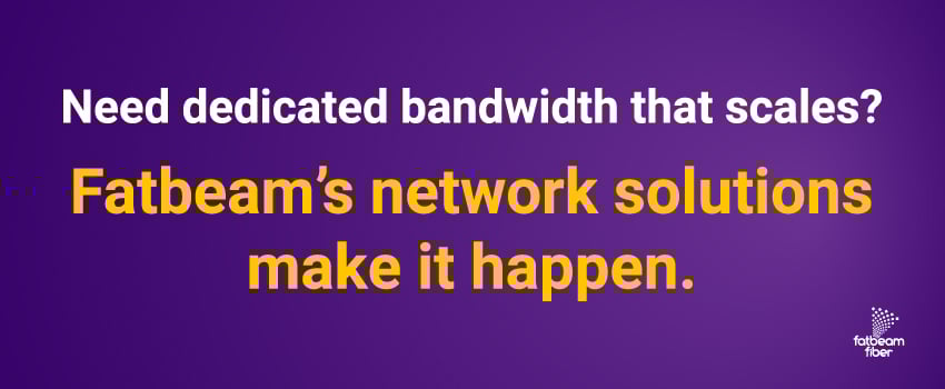 Need dedicated bandwidth that scales? Fatbeam’s network solutions make it happen.