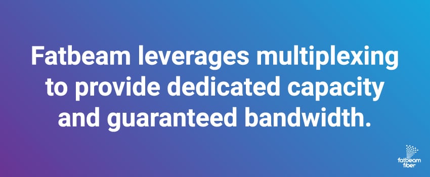 Fatbeam leverages multiplexing to provide dedicated capacity and guaranteed bandwidth.