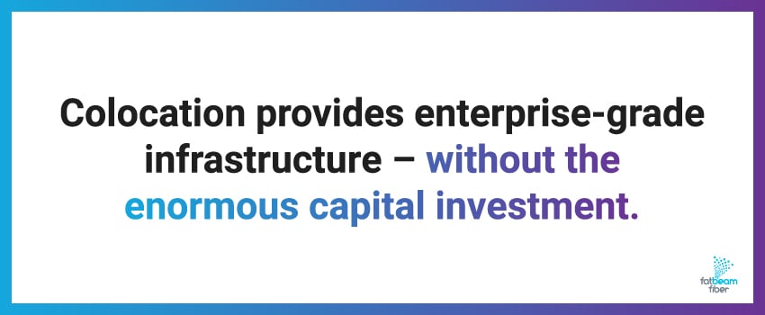 Colocation provides enterprise-grade infrastructure – without the enormous capital investment.