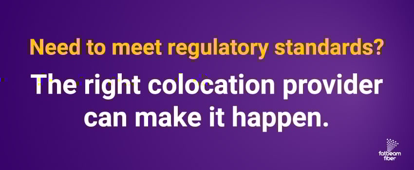 Need to meet regulatory standards? The right colocation provider can make it happen.