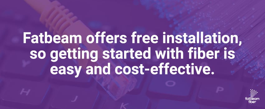 Fatbeam offers free installation, so getting started with fiber is easy and cost-effective.